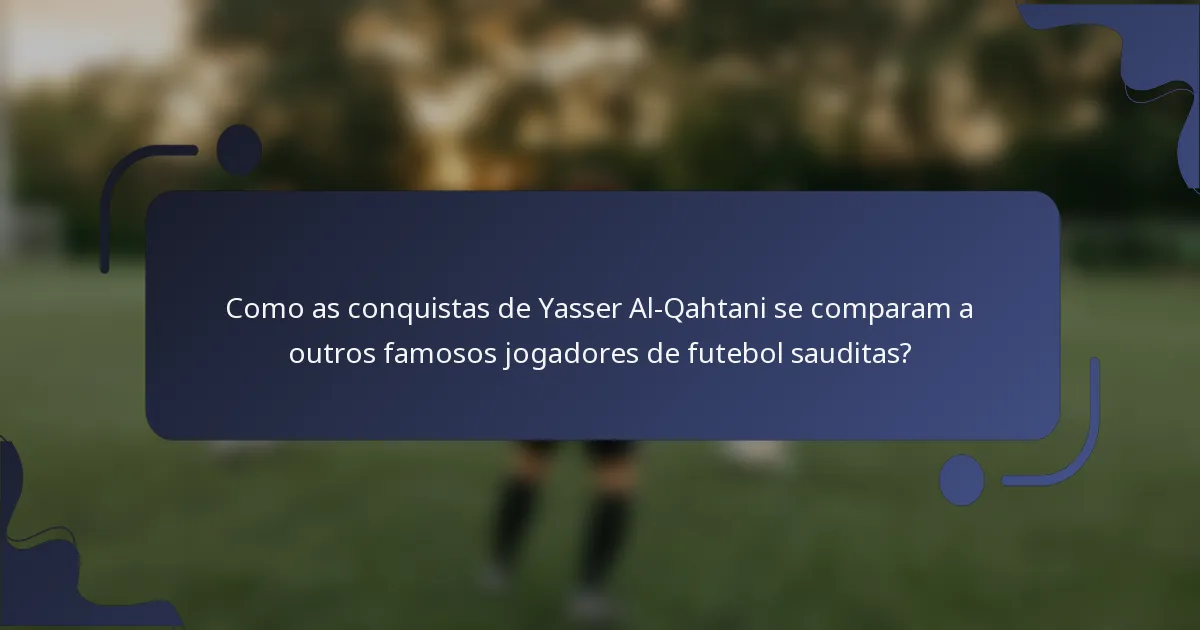 Como as conquistas de Yasser Al-Qahtani se comparam a outros famosos jogadores de futebol sauditas?