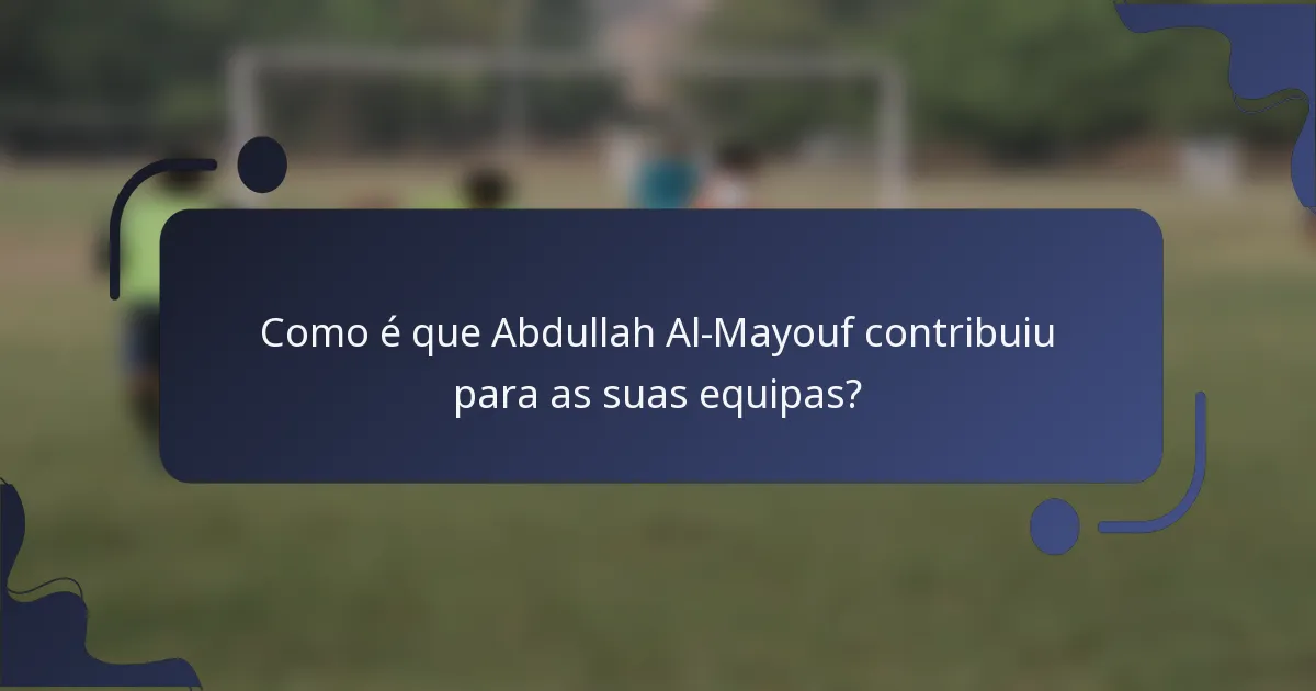 Como é que Abdullah Al-Mayouf contribuiu para as suas equipas?