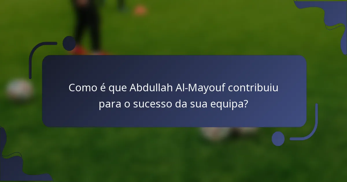 Como é que Abdullah Al-Mayouf contribuiu para o sucesso da sua equipa?