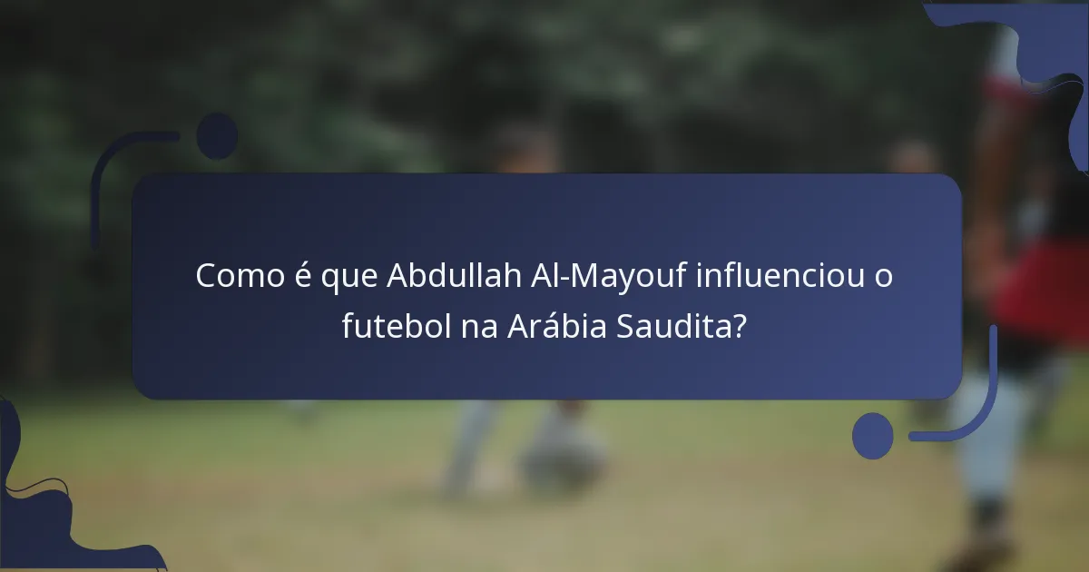 Como é que Abdullah Al-Mayouf influenciou o futebol na Arábia Saudita?