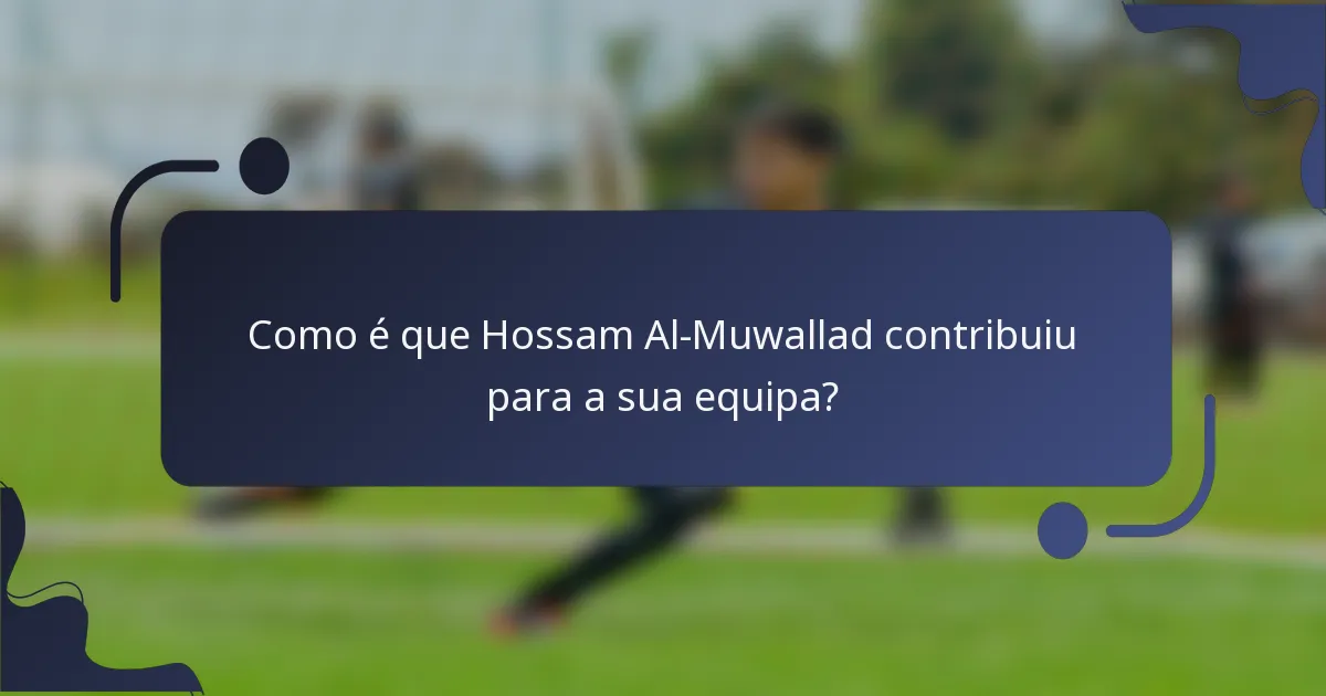 Como é que Hossam Al-Muwallad contribuiu para a sua equipa?