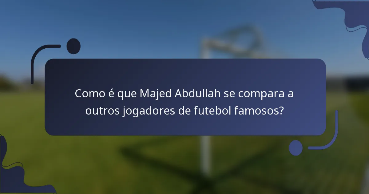 Como é que Majed Abdullah se compara a outros jogadores de futebol famosos?