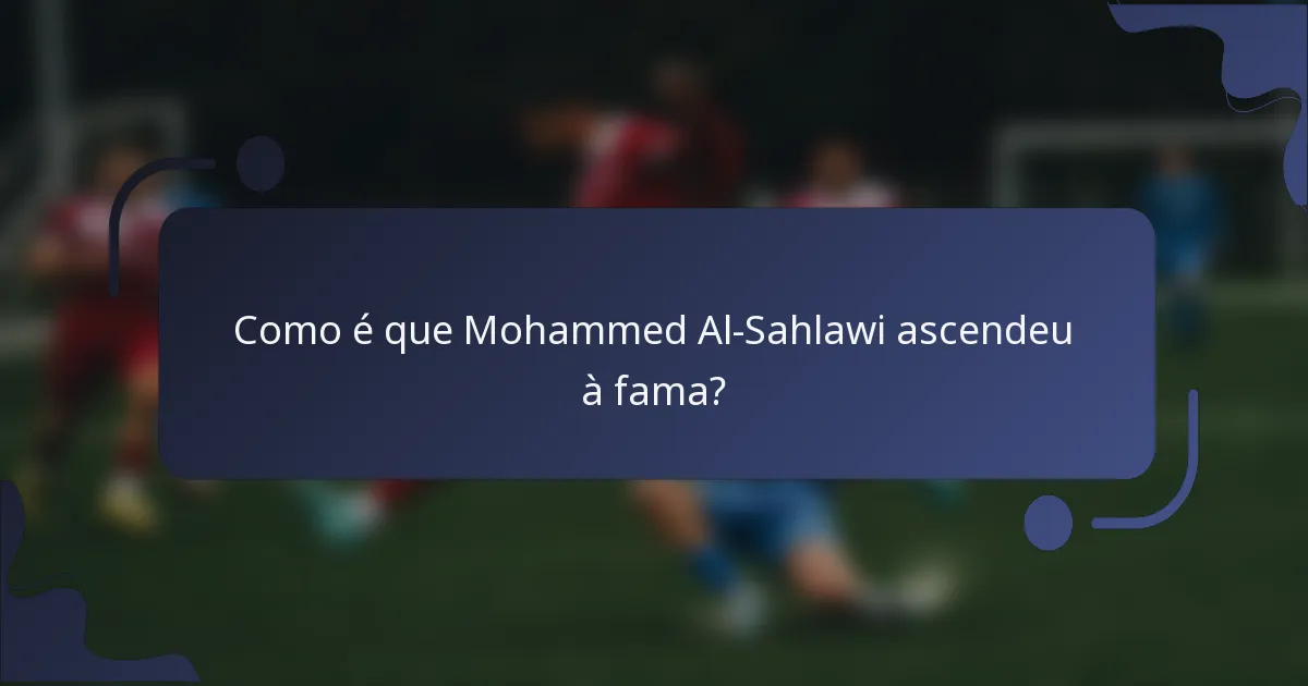 Como é que Mohammed Al-Sahlawi ascendeu à fama?