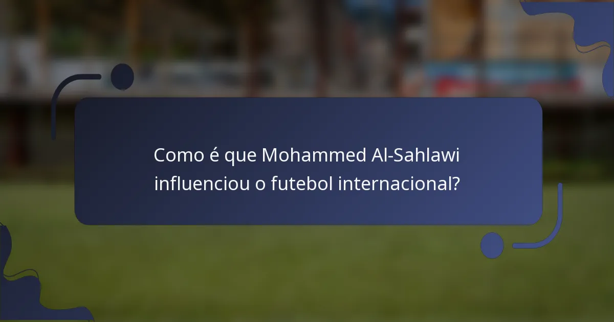 Como é que Mohammed Al-Sahlawi influenciou o futebol internacional?