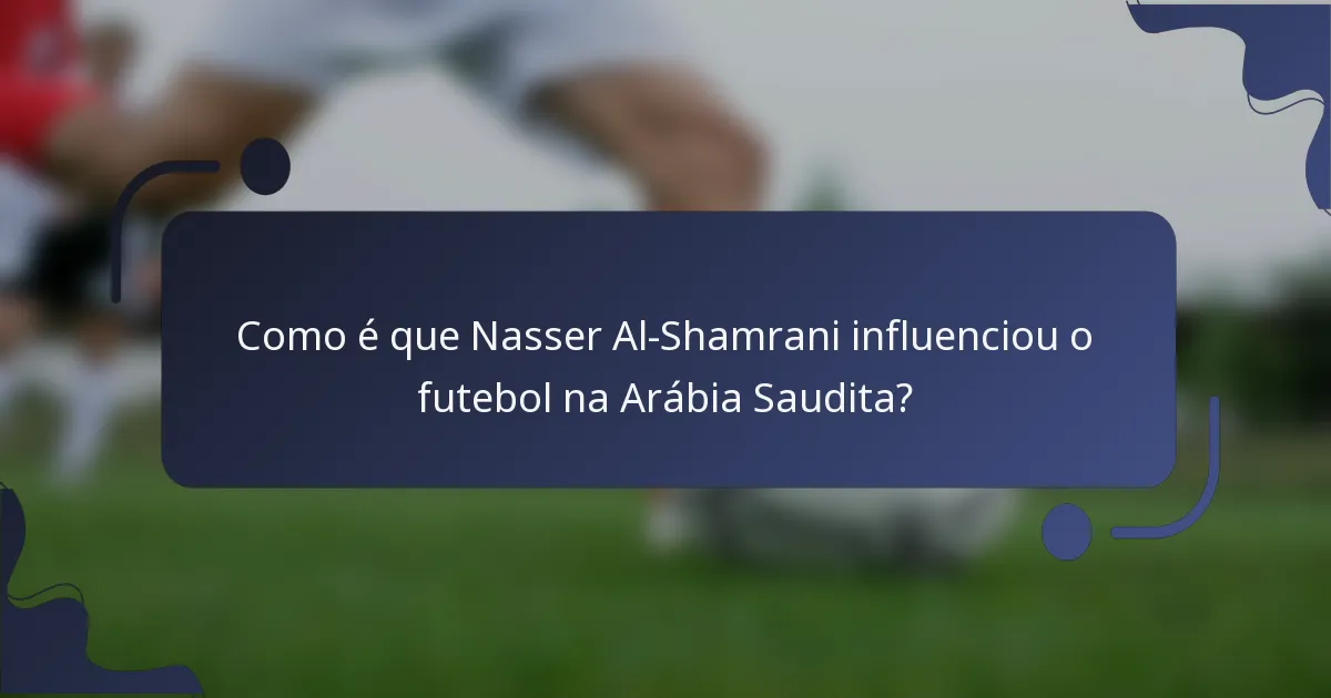 Como é que Nasser Al-Shamrani influenciou o futebol na Arábia Saudita?