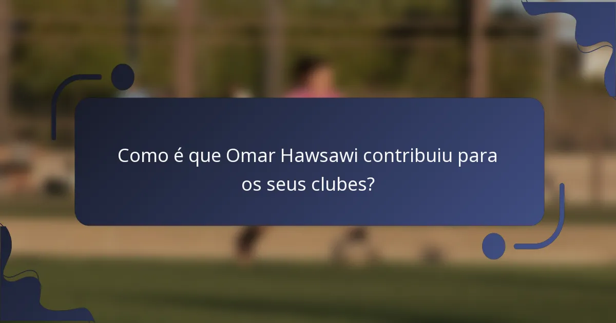 Como é que Omar Hawsawi contribuiu para os seus clubes?