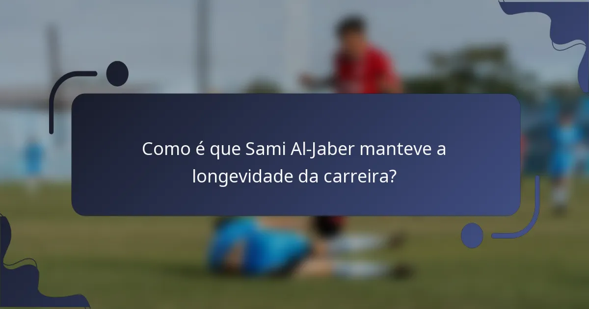 Como é que Sami Al-Jaber manteve a longevidade da carreira?