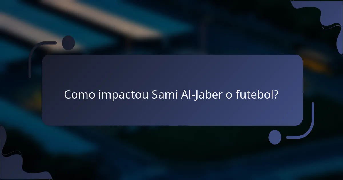 Como impactou Sami Al-Jaber o futebol?