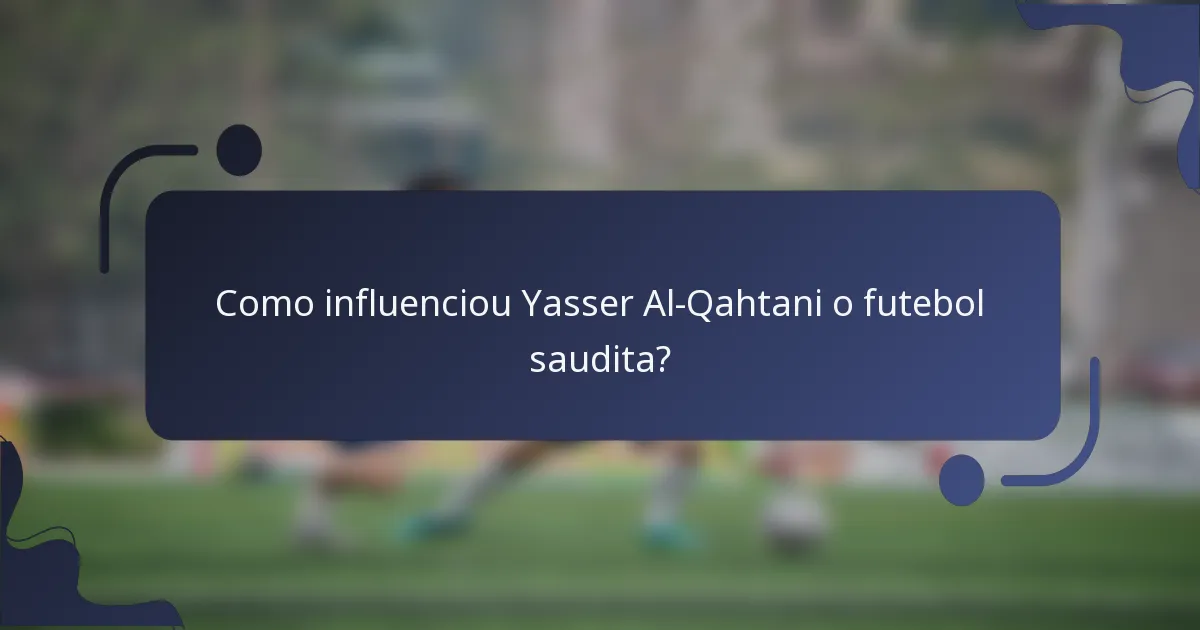 Como influenciou Yasser Al-Qahtani o futebol saudita?