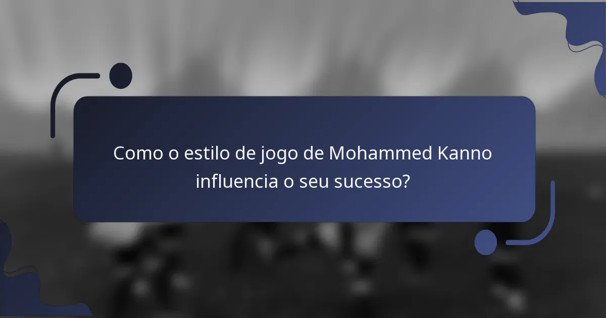Como o estilo de jogo de Mohammed Kanno influencia o seu sucesso?
