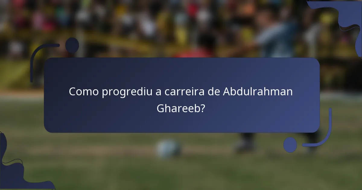 Como progrediu a carreira de Abdulrahman Ghareeb?