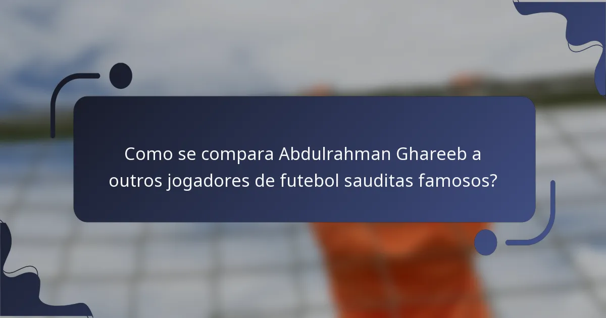 Como se compara Abdulrahman Ghareeb a outros jogadores de futebol sauditas famosos?