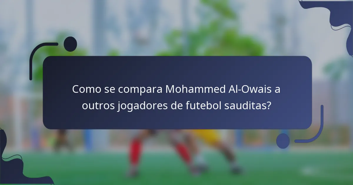 Como se compara Mohammed Al-Owais a outros jogadores de futebol sauditas?