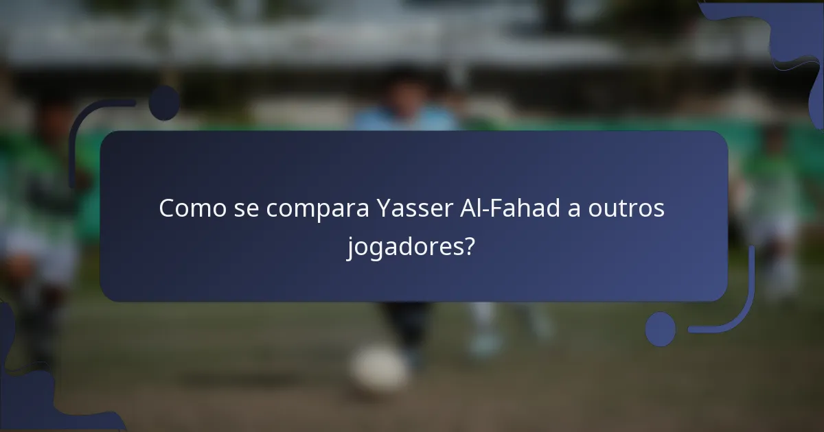 Como se compara Yasser Al-Fahad a outros jogadores?