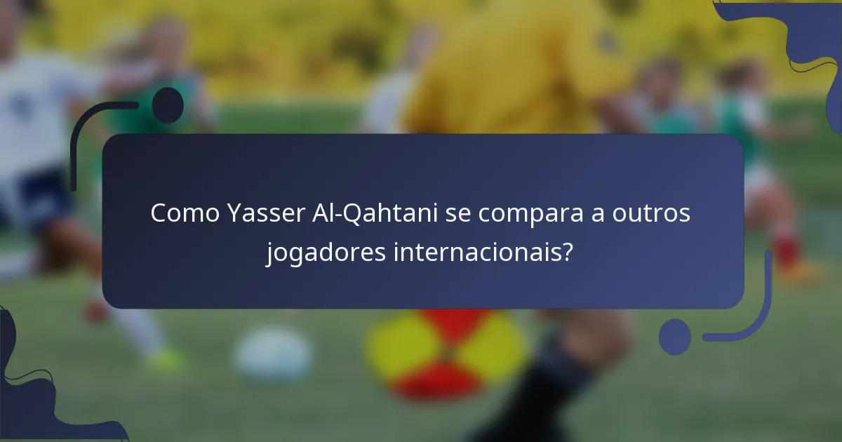 Como Yasser Al-Qahtani se compara a outros jogadores internacionais?