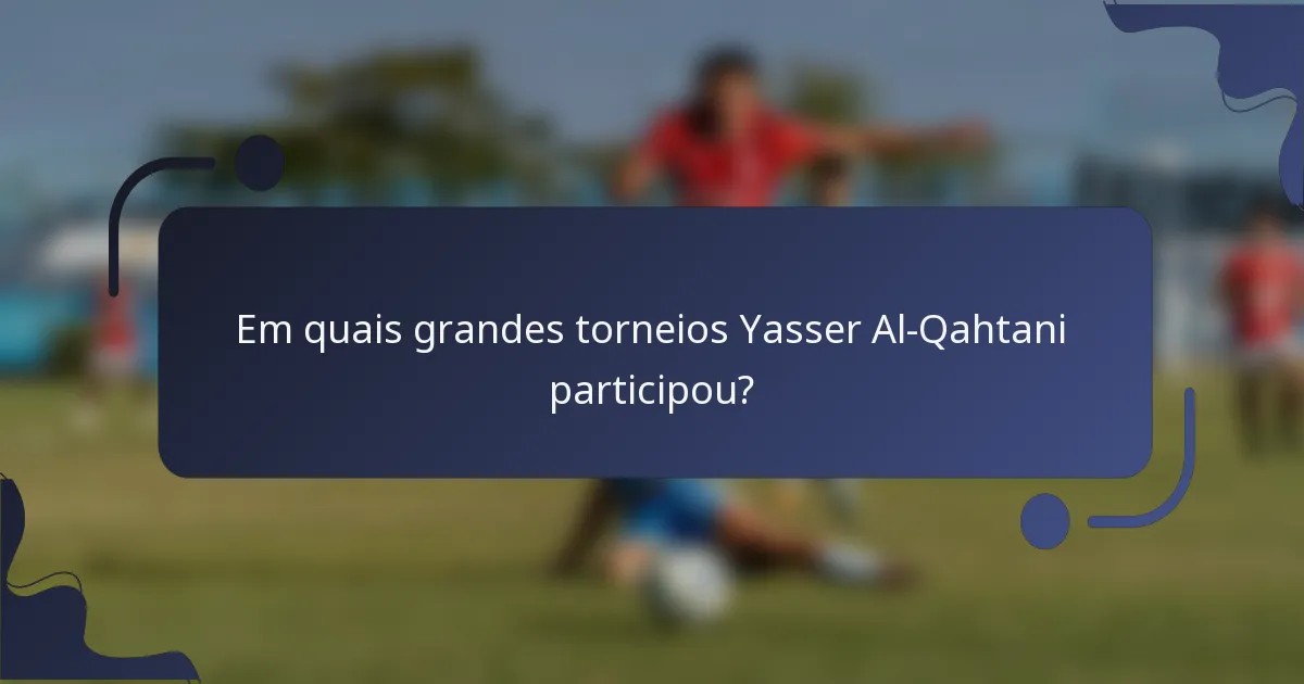Em quais grandes torneios Yasser Al-Qahtani participou?