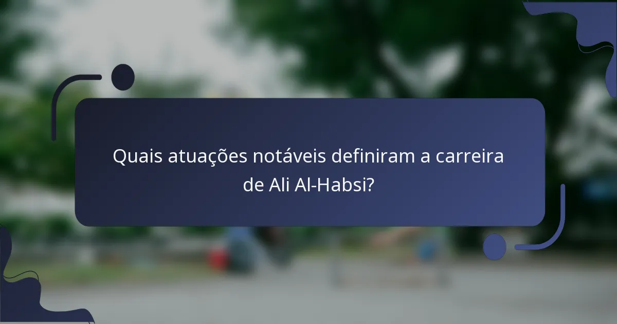 Quais atuações notáveis definiram a carreira de Ali Al-Habsi?