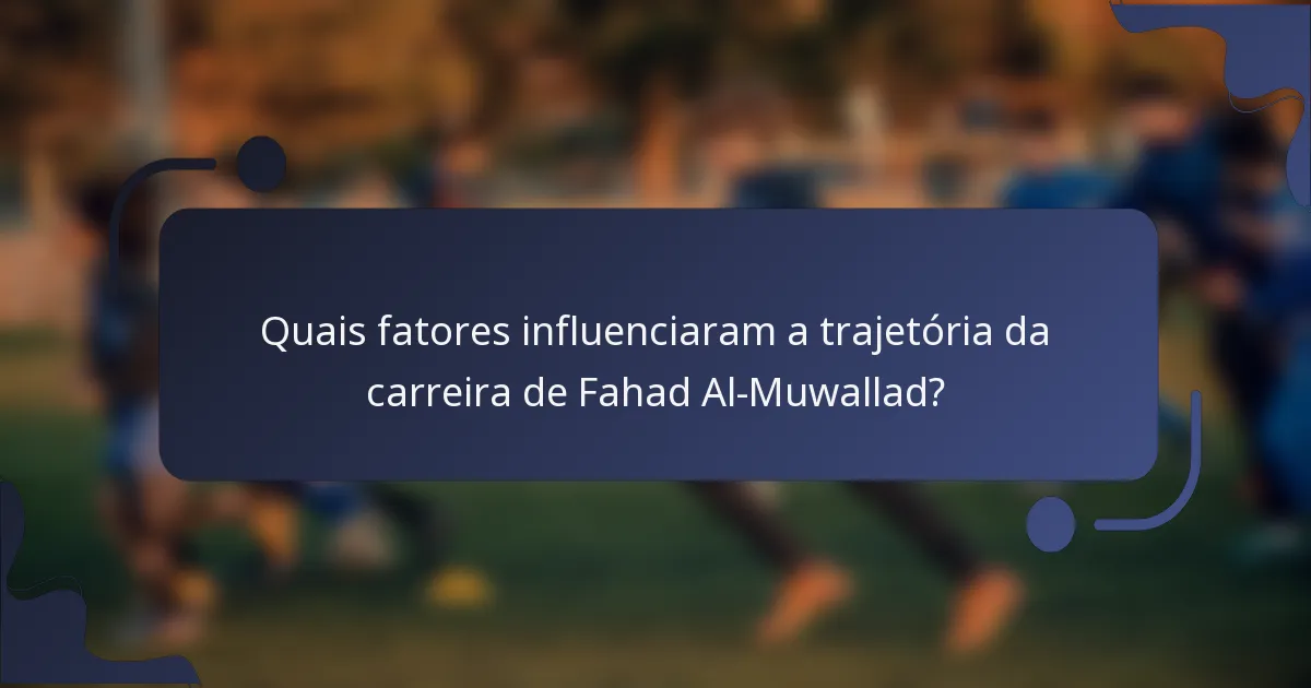 Quais fatores influenciaram a trajetória da carreira de Fahad Al-Muwallad?
