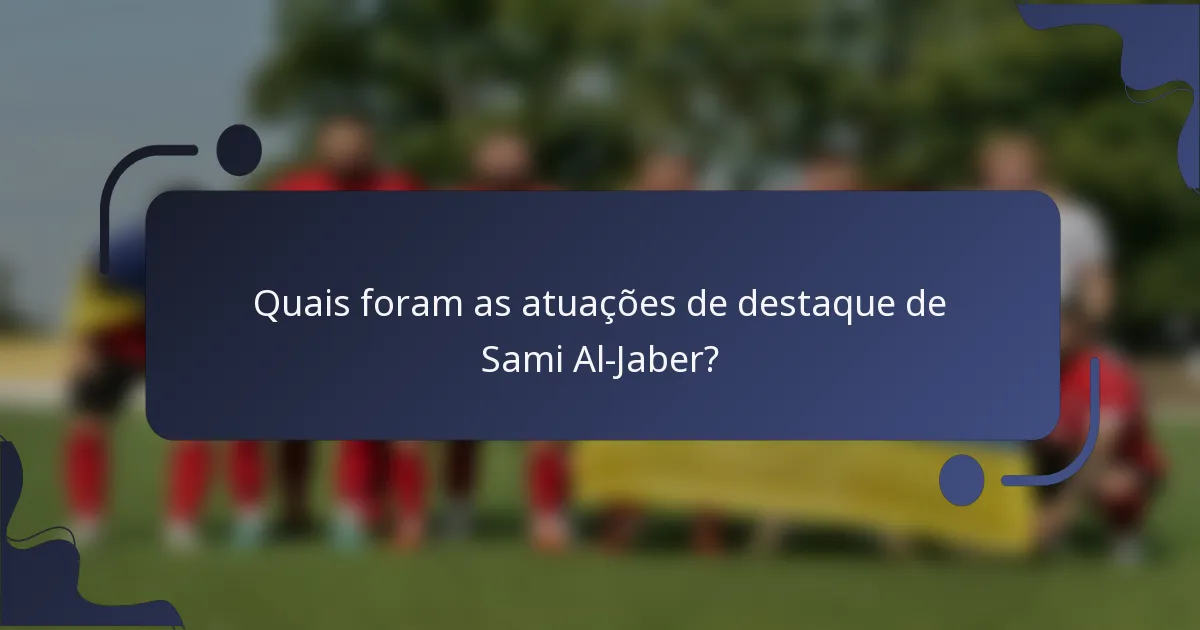 Quais foram as atuações de destaque de Sami Al-Jaber?