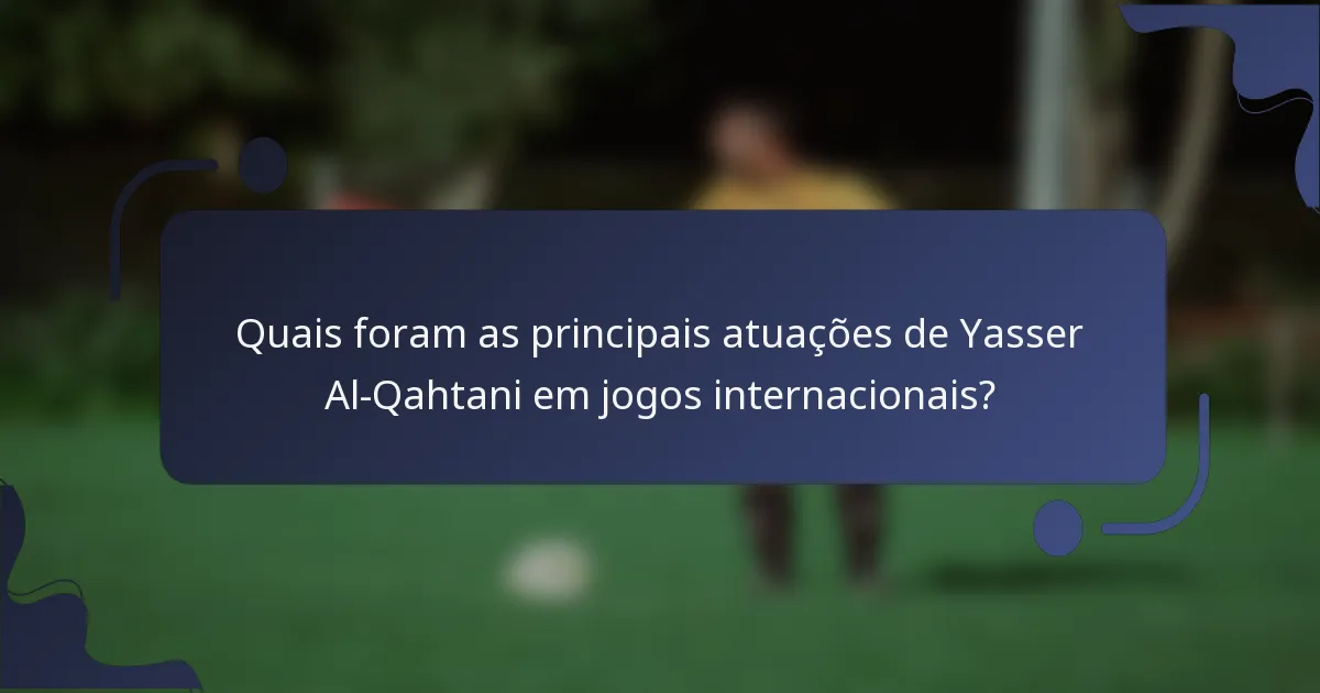 Quais foram as principais atuações de Yasser Al-Qahtani em jogos internacionais?