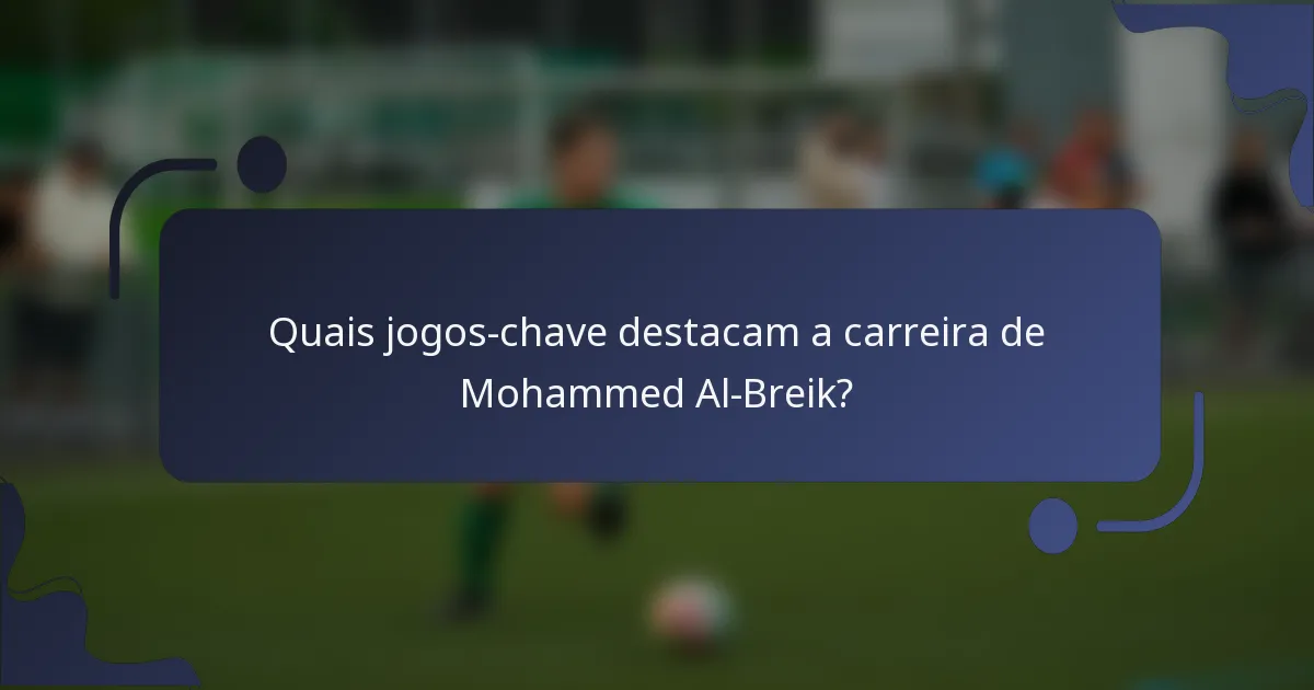 Quais jogos-chave destacam a carreira de Mohammed Al-Breik?
