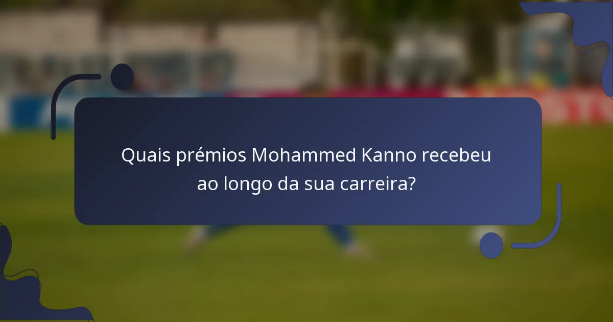 Quais prémios Mohammed Kanno recebeu ao longo da sua carreira?