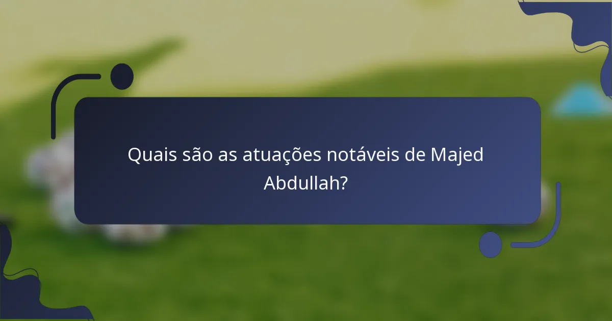Quais são as atuações notáveis de Majed Abdullah?