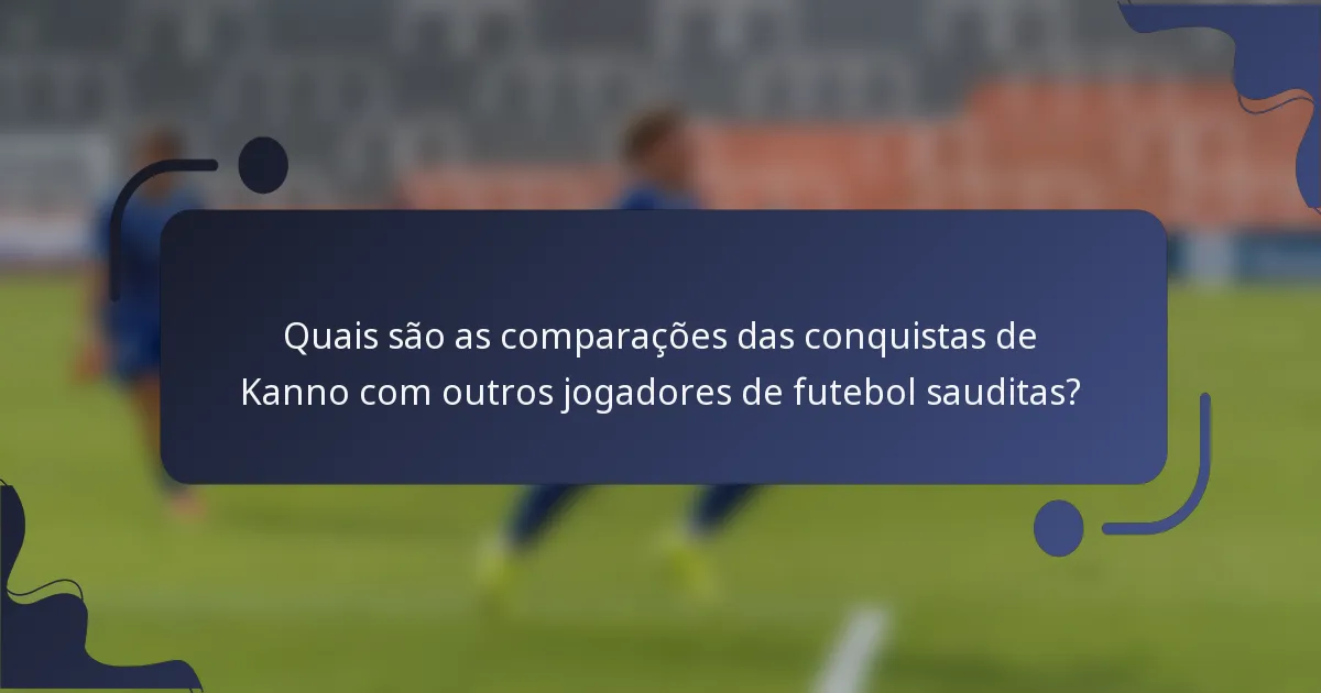 Quais são as comparações das conquistas de Kanno com outros jogadores de futebol sauditas?