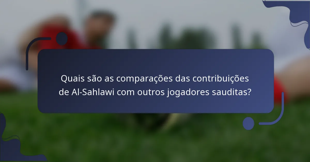 Quais são as comparações das contribuições de Al-Sahlawi com outros jogadores sauditas?