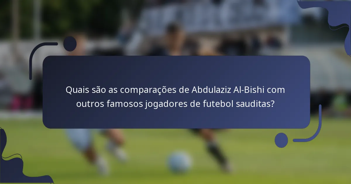 Quais são as comparações de Abdulaziz Al-Bishi com outros famosos jogadores de futebol sauditas?
