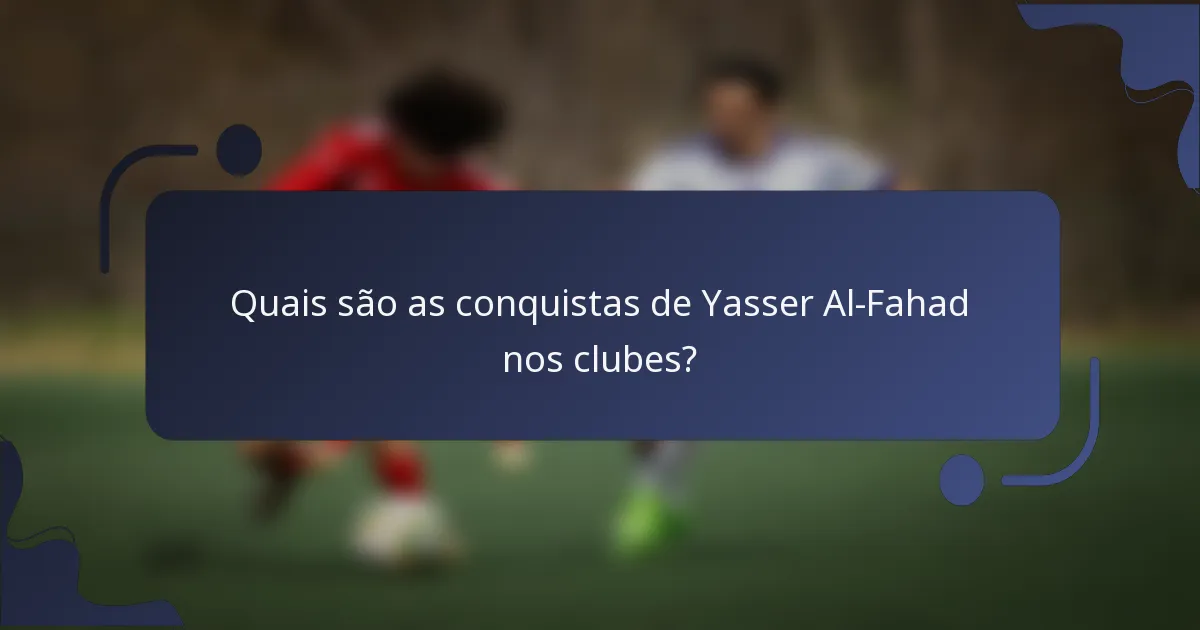 Quais são as conquistas de Yasser Al-Fahad nos clubes?