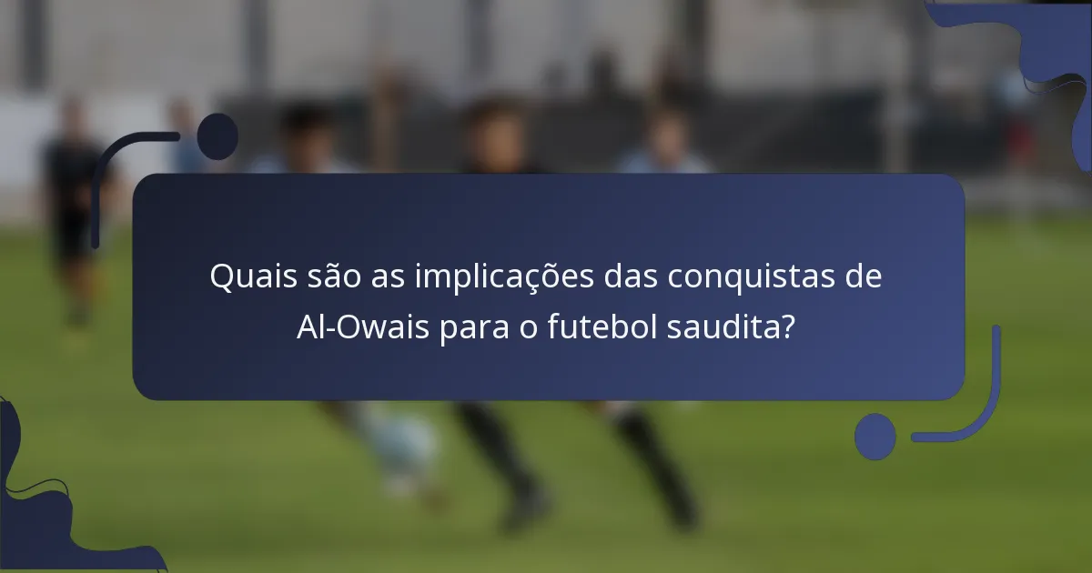 Quais são as implicações das conquistas de Al-Owais para o futebol saudita?