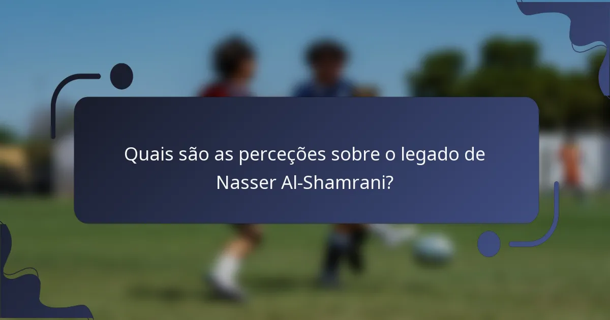 Quais são as perceções sobre o legado de Nasser Al-Shamrani?