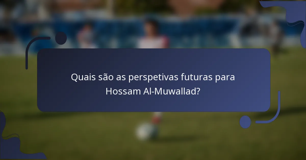 Quais são as perspetivas futuras para Hossam Al-Muwallad?