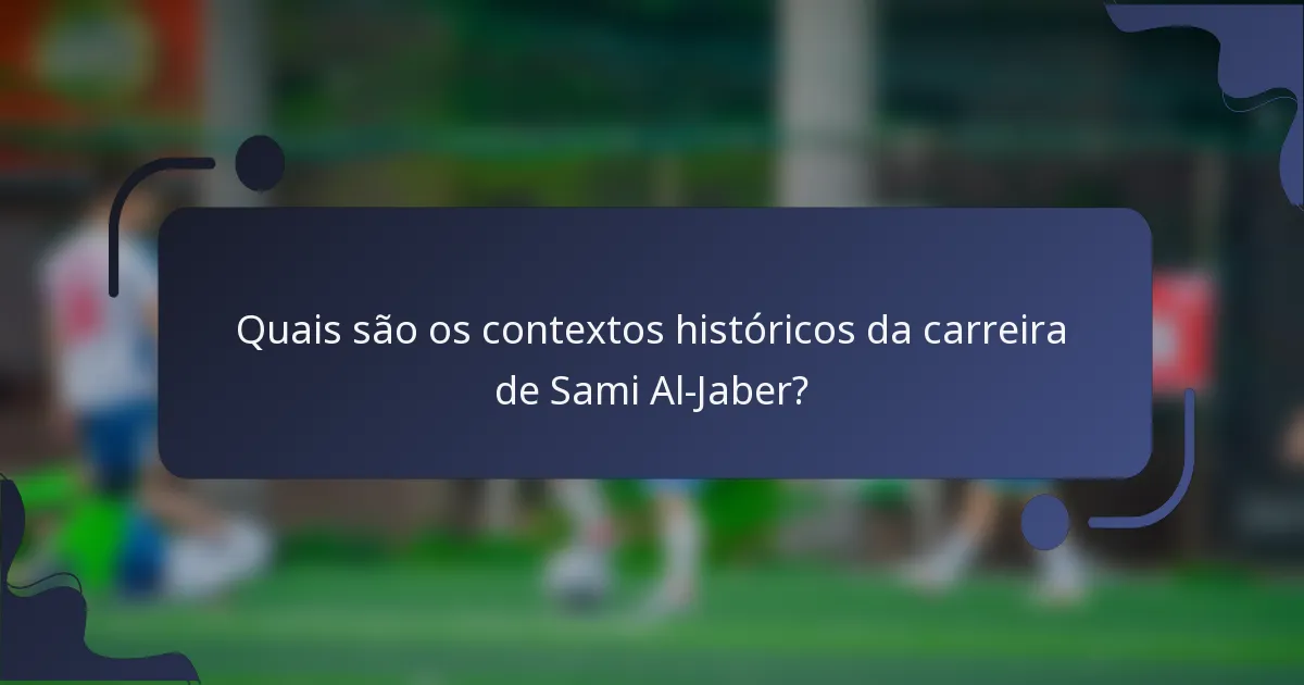 Quais são os contextos históricos da carreira de Sami Al-Jaber?