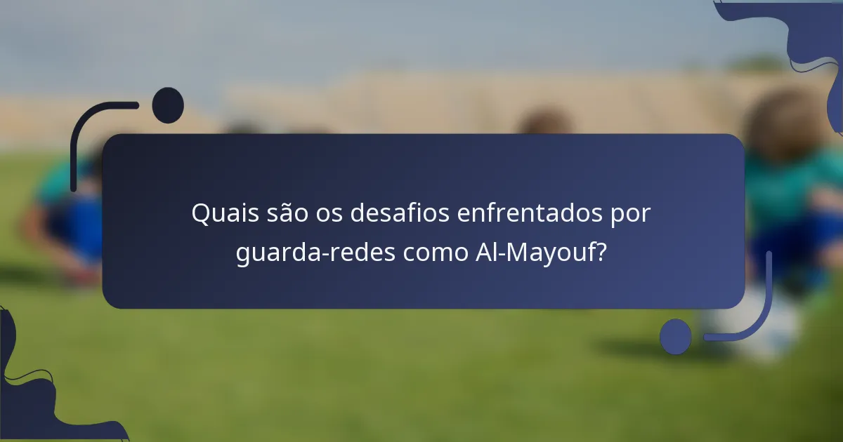 Quais são os desafios enfrentados por guarda-redes como Al-Mayouf?
