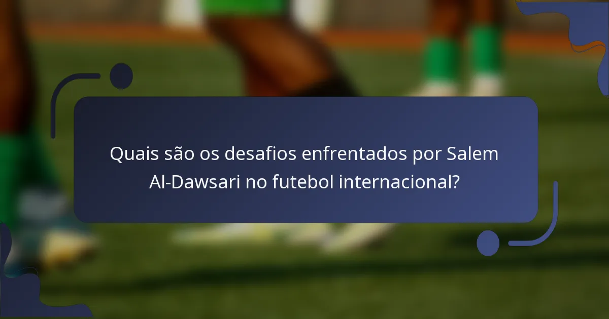 Quais são os desafios enfrentados por Salem Al-Dawsari no futebol internacional?
