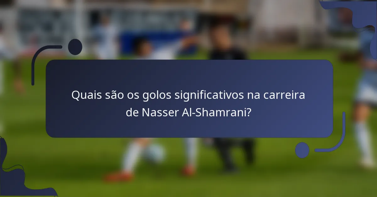 Quais são os golos significativos na carreira de Nasser Al-Shamrani?