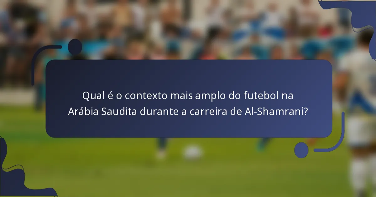 Qual é o contexto mais amplo do futebol na Arábia Saudita durante a carreira de Al-Shamrani?