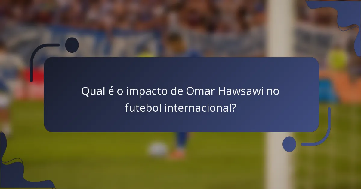 Qual é o impacto de Omar Hawsawi no futebol internacional?