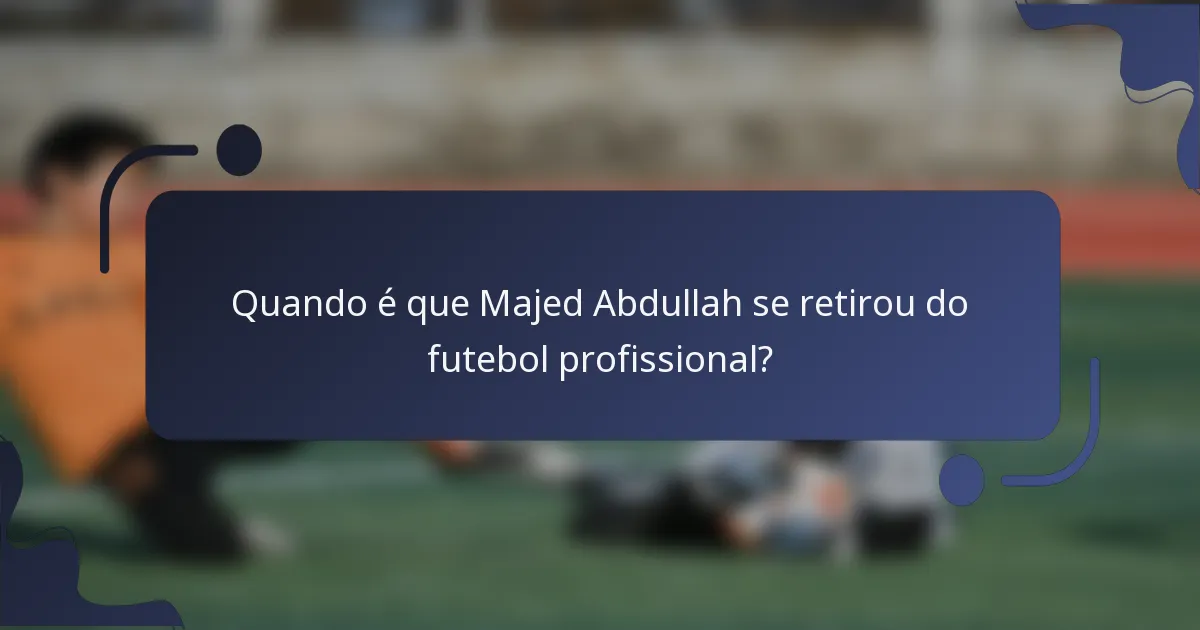 Quando é que Majed Abdullah se retirou do futebol profissional?