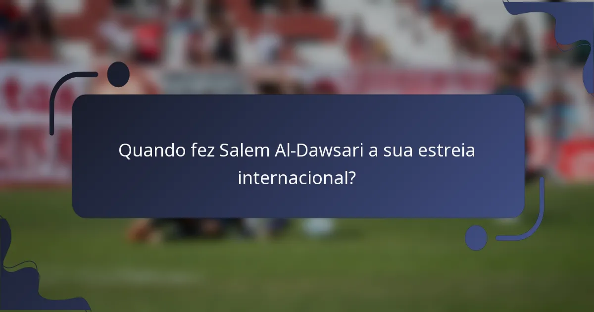 Quando fez Salem Al-Dawsari a sua estreia internacional?