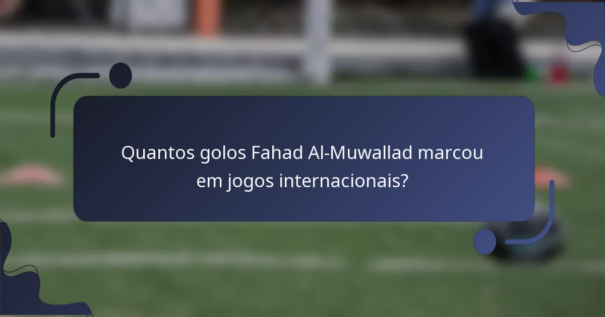 Quantos golos Fahad Al-Muwallad marcou em jogos internacionais?