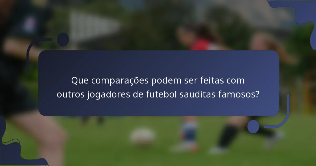 Que comparações podem ser feitas com outros jogadores de futebol sauditas famosos?