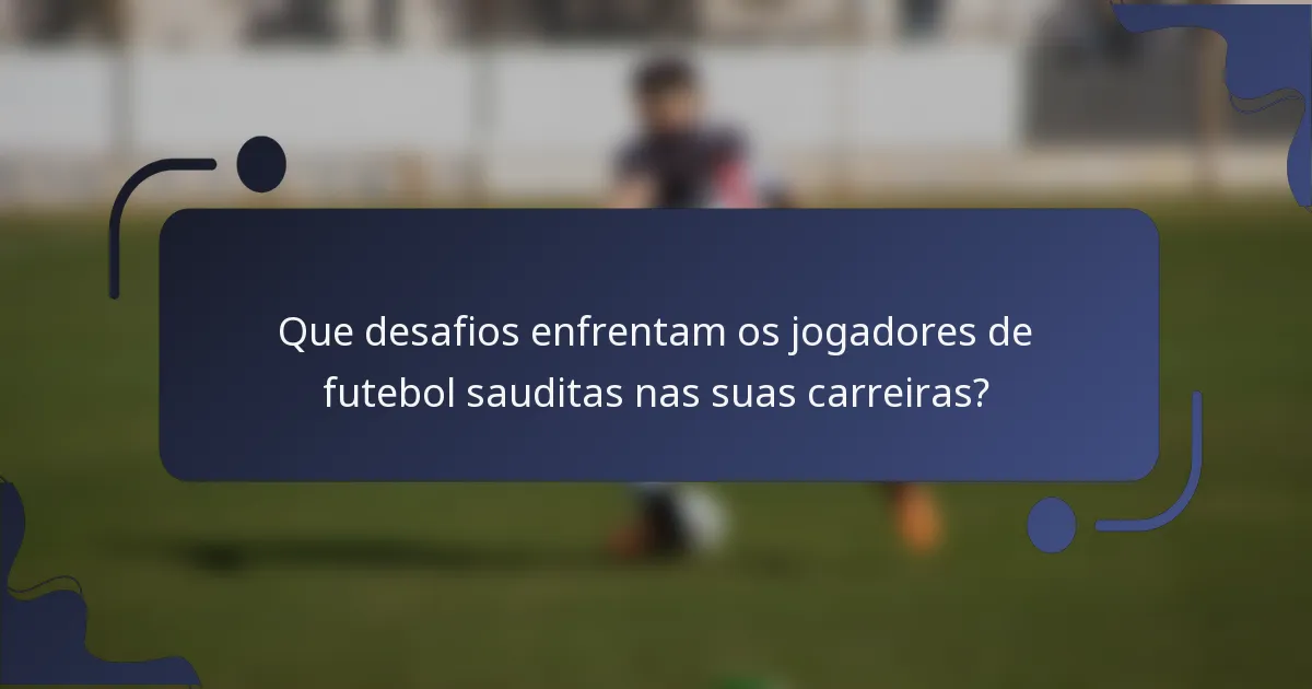 Que desafios enfrentam os jogadores de futebol sauditas nas suas carreiras?