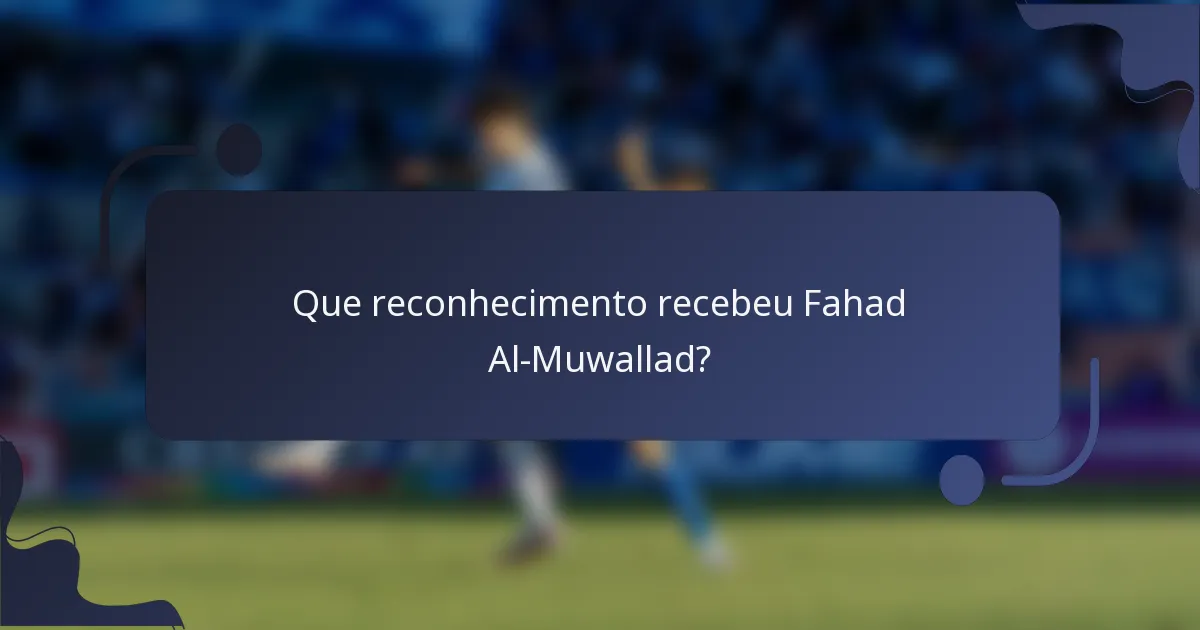 Que reconhecimento recebeu Fahad Al-Muwallad?